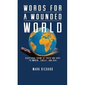 Words For A Wounded World: Scriptural Poems of Truth and Hope to Awaken, Convict